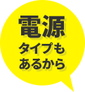 電源タイプもあるから